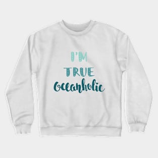 Summer Beach Surf T-shirt. I'm true oceanholic. Ocean Quote Crewneck Sweatshirt